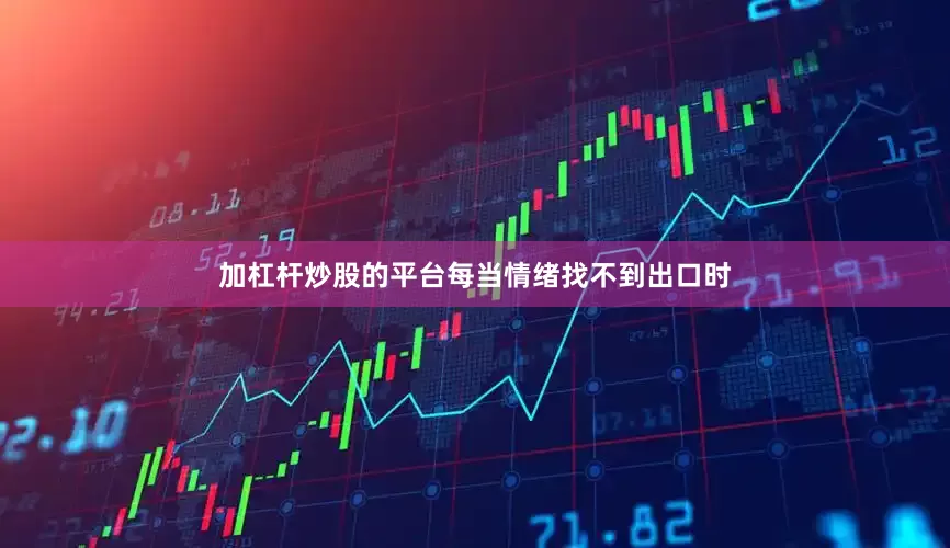 加杠杆炒股的平台每当情绪找不到出口时
