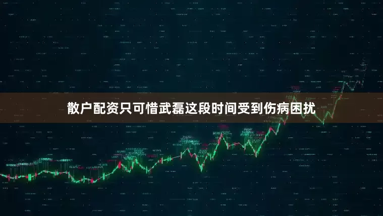 散户配资只可惜武磊这段时间受到伤病困扰