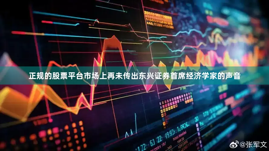 正规的股票平台市场上再未传出东兴证券首席经济学家的声音